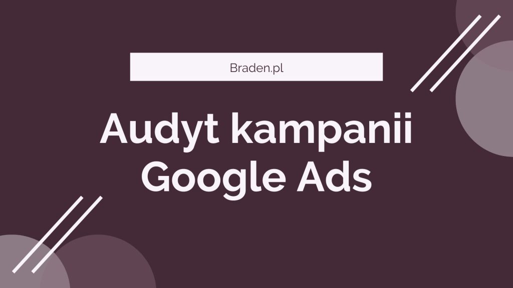 Audyt kampanii Google Ads - Kluczowe kroki do optymalizacji reklamy